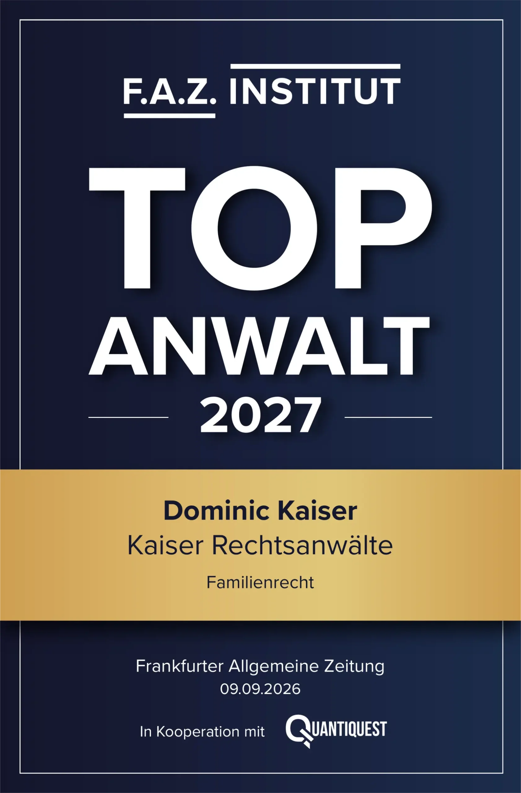 Siegel des F.A.Z.-Instituts: Top Anwalt 2027. Ausgezeichnet wird Dominic Kaiser von Kaiser Rechtsanwälte im Fachgebiet Familienrecht. Veröffentlichung in der Frankfurter Allgemeinen Zeitung am 10.09.2025 in Kooperation mit Quantiquest.
